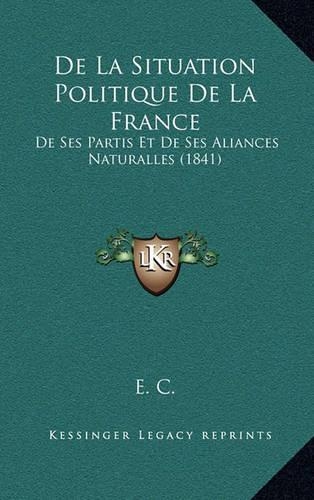 De La Situation Politique De La France: De Ses Partis Et De Ses Aliances Naturalles (1841)(French)