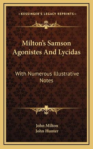 Milton's Samson Agonistes And Lycidas: With Numerous Illustrative Notes(English)