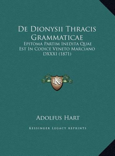 De Dionysii Thracis Grammaticae: Epitoma Partim Inedita Quae Est In Codice Veneto Marciano DXXXI (1871)