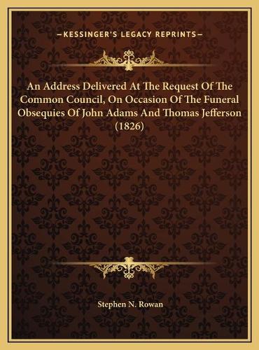 An Address Delivered At The Request Of The Common Council, On Occasion Of The Funeral Obsequies Of John Adams And Thomas Jefferson (1826)