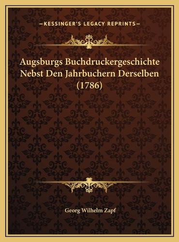 Augsburgs Buchdruckergeschichte Nebst Den Jahrbuchern Derselben (1786)