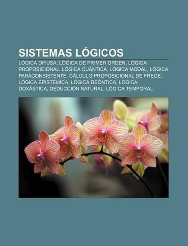 Sistemas Logicos: Logica Difusa, Logica de Primer Orden, Logica Proposicional, Logica Cuantica, Logica Modal, Logica Paraconsistente(Spanish)