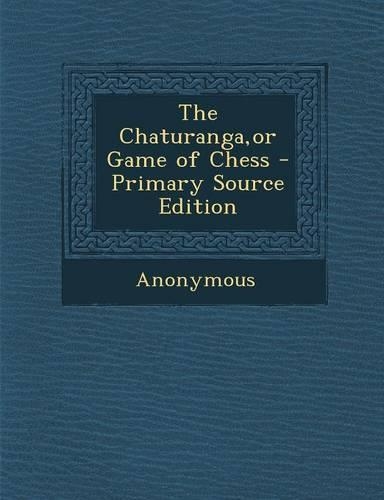 The Chaturanga, or Game of Chess: (English)