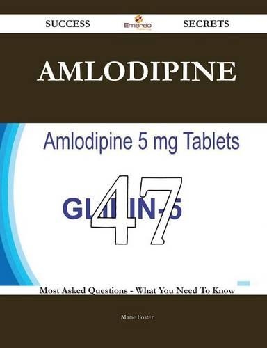 Amlodipine 47 Success Secrets - 47 Most Asked Questions on Amlodipine - What You Need to Know
