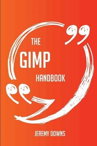 The GIMP Handbook - Everything You Need To Know About GIMP: (English)