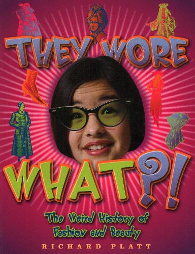 They Wore What?!: The Weird History of Fashion & Beauty(Weird History)