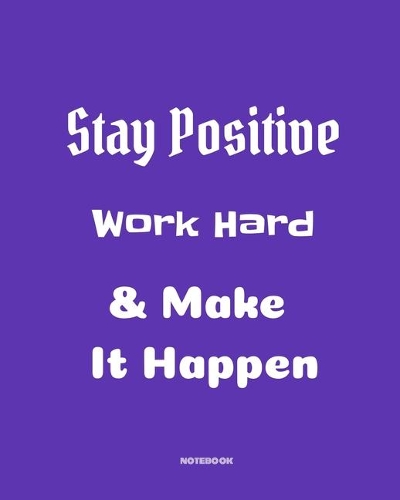 Stay positive, work hard & make it happen