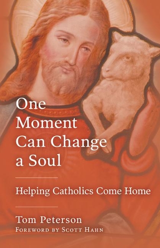 One Moment Can Change a Soul: Helping Catholics Come Home