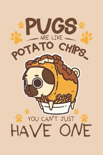 Pugs are like Potato chips You can't have just one