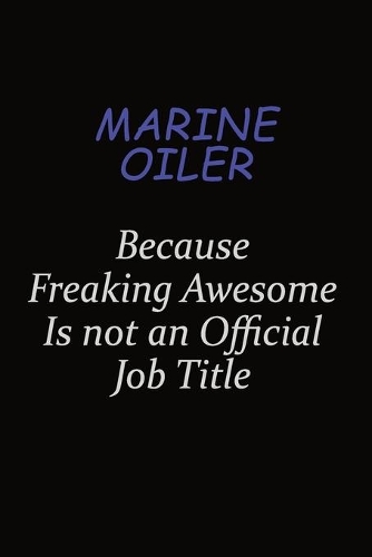 Marine Oiler Because Freaking Awesome Is Not An Official Job Title