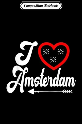 Composition Notebook: I love Amsterdam Holland Dutch Tourist Memento Souvenir Gift Journal/Notebook Blank Lined Ruled 6x9 100 Pages