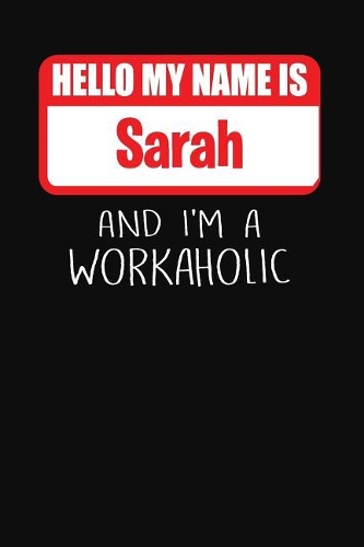 Hello My Name Is Sarah: And I'm a Workaholic Lined Journal College Ruled Notebook Composition Book Diary
