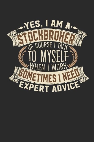 Yes, I Am a Stockbroker of Course I Talk to Myself When I Work Sometimes I Need Expert Advice