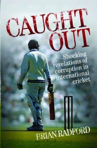 Caught Out: Shocking Revelations of Corruption in International Cricket