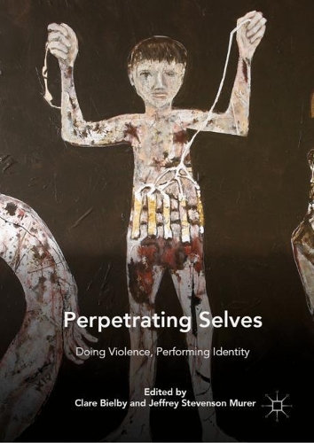 Perpetrating Selves: Doing Violence, Performing Identity