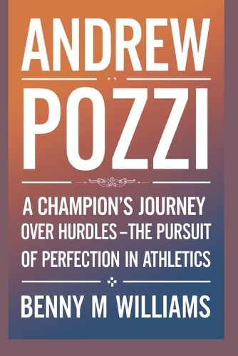 Andrew Pozzi: A Champion's Journey Over Hurdles -The Pursuit of Perfection in Athletics