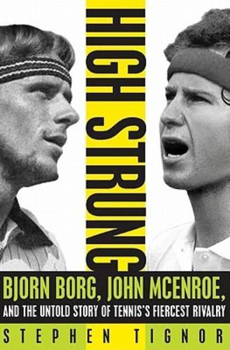 High Strung: John McEnroe, Bjorn Borg, and the Untold Story of Tennis's Fiercest Rivalry