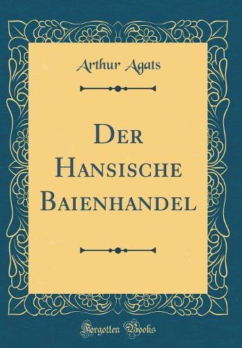 Der Hansische Baienhandel (Classic Reprint)