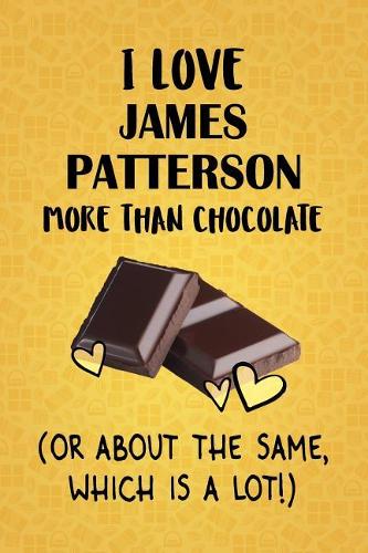 I Love James Patterson More Than Chocolate (Or About The Same, Which Is A Lot!)