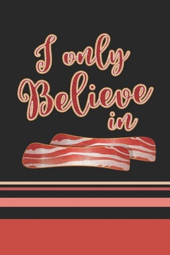 I Only Believe In Bacon
