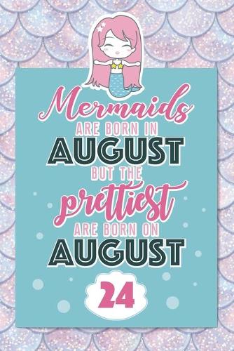 Mermaids Are Born In August But The Prettiest Are Born On August 24