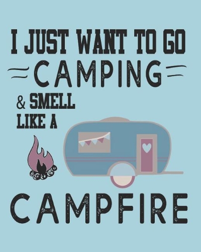 I Just Want to Go Camping and Smell Like a Campfire