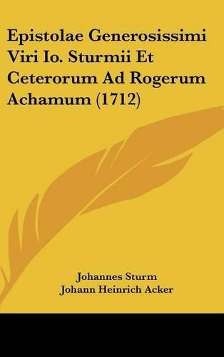 Epistolae Generosissimi Viri IO. Sturmii Et Ceterorum Ad Rogerum Achamum (1712)