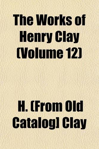 The Works of Henry Clay (Volume 12)