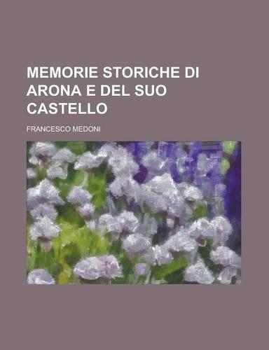 Memorie Storiche Di Arona E del Suo Castello: (English)