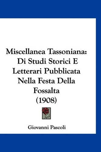 Miscellanea Tassoniana: Di Studi Storici E Letterari Pubblicata Nella Festa Della Fossalta (1908)