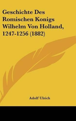Geschichte Des Romischen Konigs Wilhelm Von Holland, 1247-1256 (1882)
