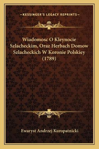Wiadomosc O Kleynocie Szlacheckim, Oraz Herbach Domow Szlacheckich W Koronie Polskiey (1789)
