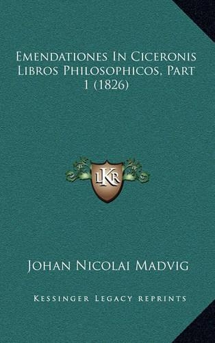 Emendationes In Ciceronis Libros Philosophicos, Part 1 (1826)