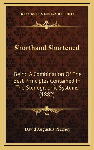 Shorthand Shortened: Being A Combination Of The Best Principles Contained In The Stenographic Systems (1882)