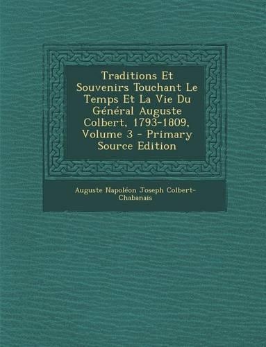 Traditions Et Souvenirs Touchant Le Temps Et La Vie Du General Auguste Colbert, 1793-1809, Volume 3