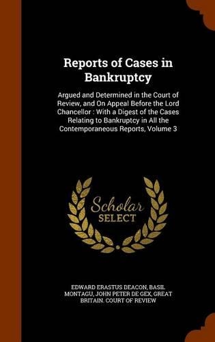 Reports of Cases in Bankruptcy: Argued and Determined in the Court of Review, and on Appeal Before the Lord Chancellor: With a Digest of the Cases Relating to Bankruptcy in All the(English)