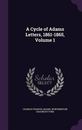 A Cycle of Adams Letters, 1861-1865, Volume 1: (English)