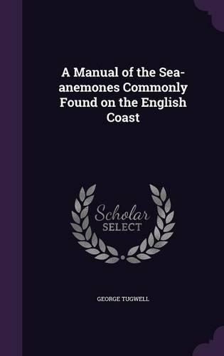 A Manual of the Sea-anemones Commonly Found on the English Coast