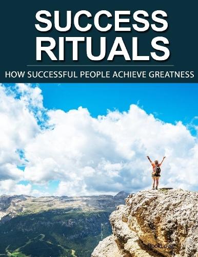 Success Rituals - How Successful People Achieve Greatness