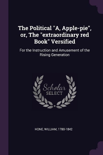 The Political A, Apple-pie, or, The extraordinary red Book Versified