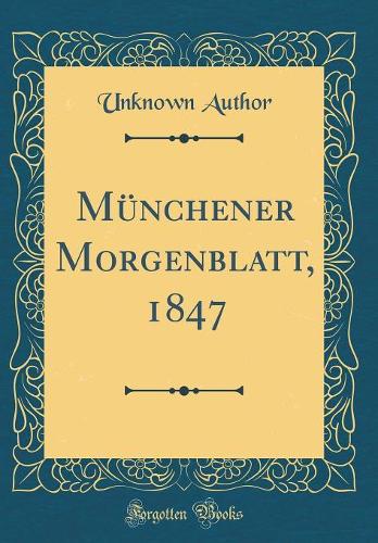 Münchener Morgenblatt, 1847 (Classic Reprint)
