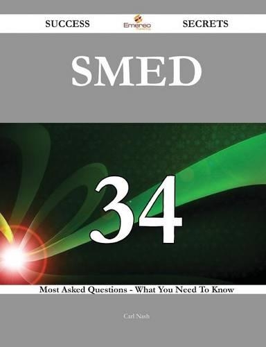 Smed 34 Success Secrets - 34 Most Asked Questions on Smed - What You Need to Know