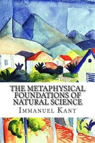 The Metaphysical Foundations of Natural Science: (English)