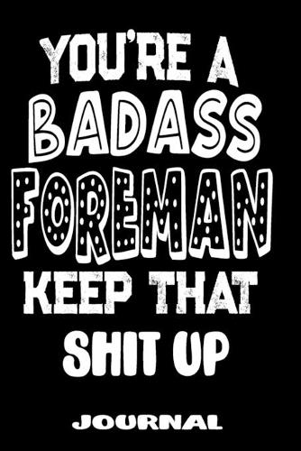 You're A Badass Foreman Keep That Shit Up