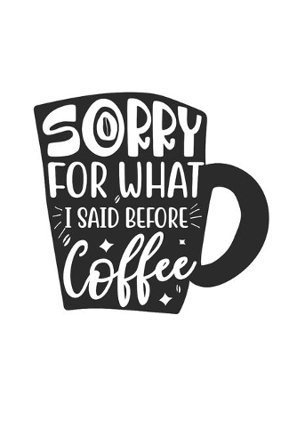 Sorry for what i said before Coffee