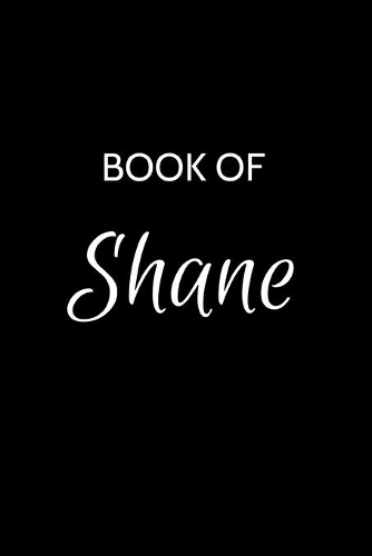 Shane Journal Notebook: A Gratitude Journal Notebook for Men Boys Fathers and Sons with the name Shane - Handsome Elegant Bold & Personalized - An Appreciation Gift - 120 C