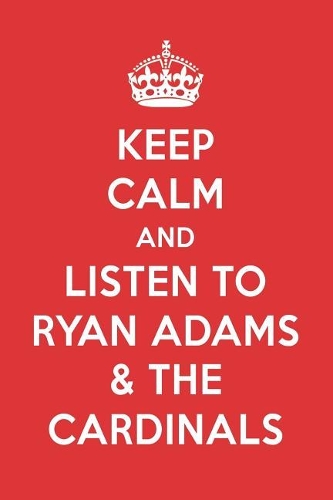 Keep Calm and Listen to Ryan Adams & the Cardinals: Ryan Adams & the Cardinals Designer Notebook