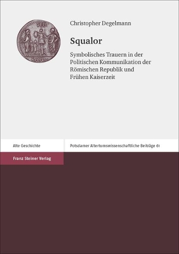 Squalor: Symbolisches Trauern in Der Politischen Kommunikation Der Romischen Republik Und Fruhen Kaiserzeit