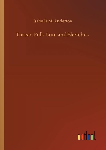 Tuscan Folk-Lore and Sketches
