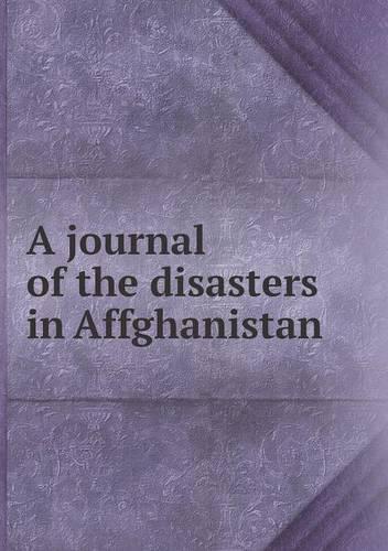 A journal of the disasters in Affghanistan